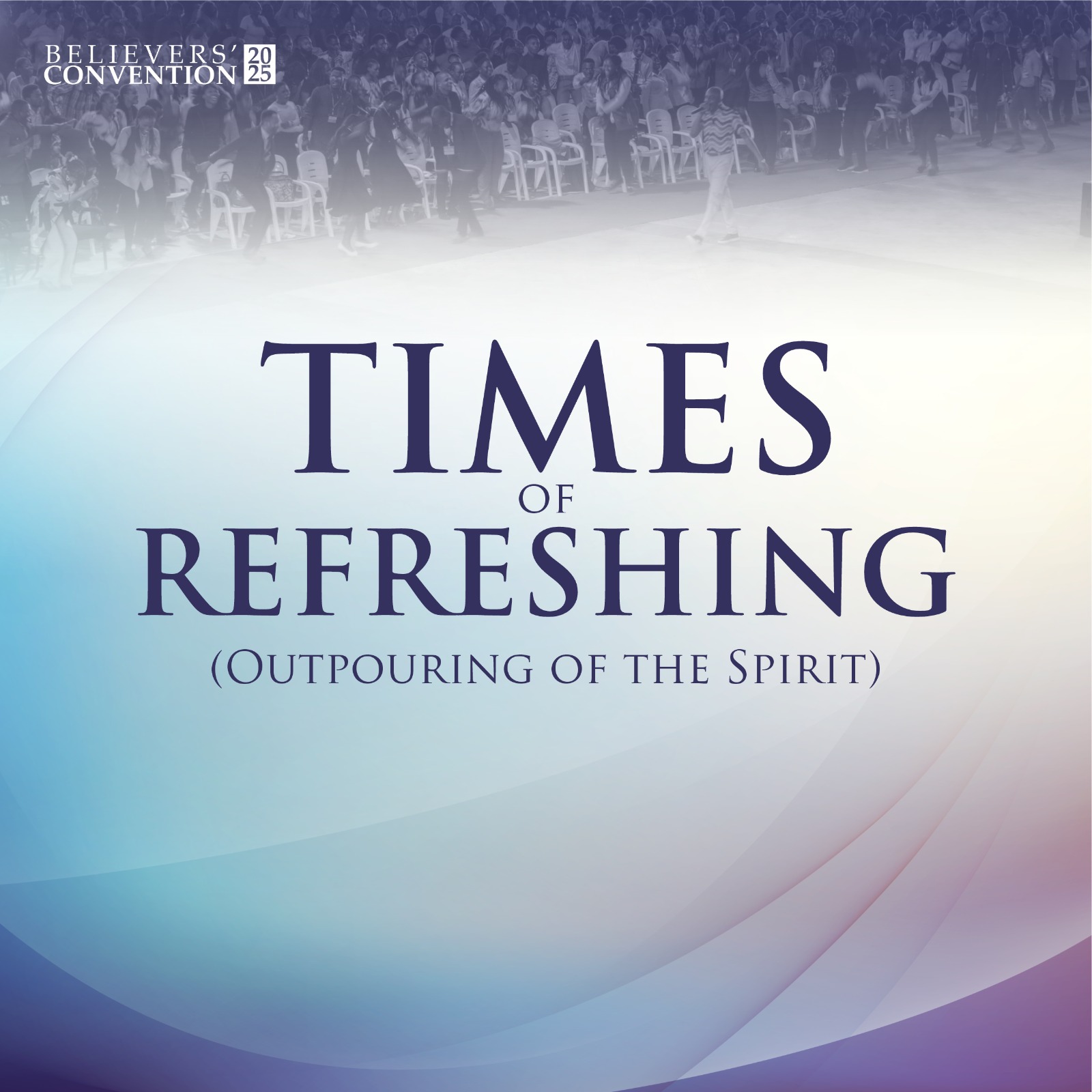 Believers Convention 2025 - Times of refreshing (Outpouring of the Spirit)