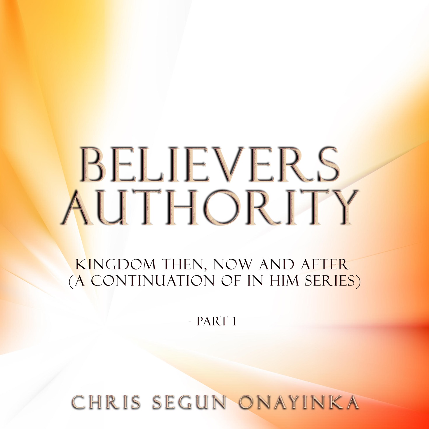 BELIEVERS AUTHORITY  Part 1 (Kingdom then ,Now and after)  ( a continuation of IN HIM )