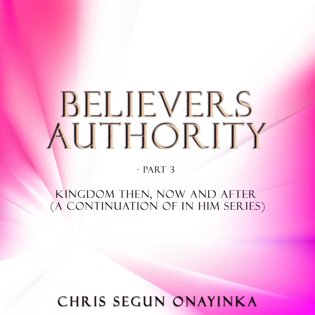 Believers Authority Part 3 (Kingdom then, now and after)