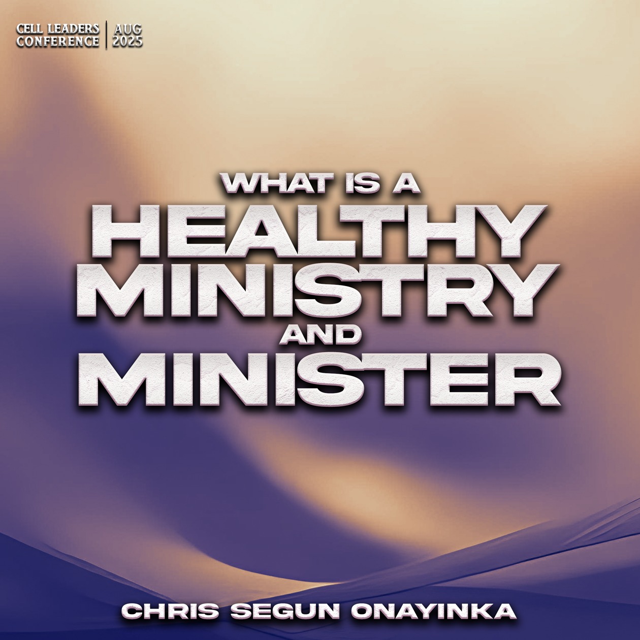 Cell Leaders Conference Aug 2025 - What is a healthy Ministry and Minister