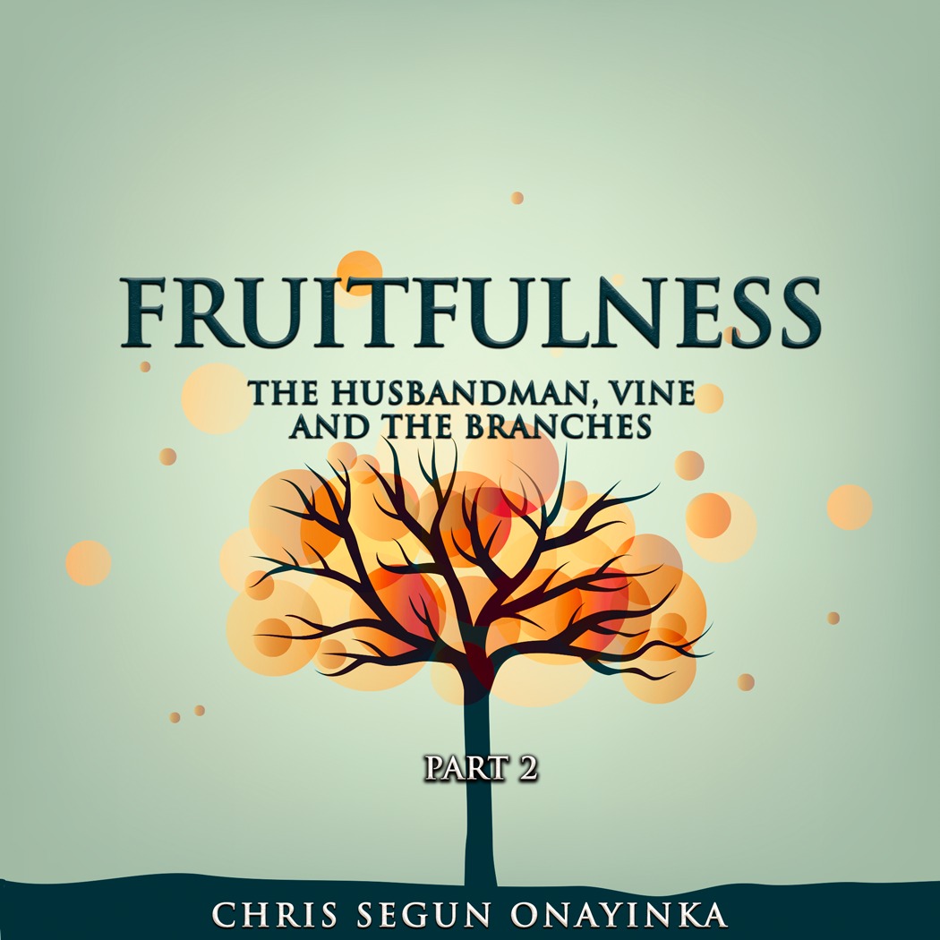 Fruitfulness – The Husbandman, Vine and the branches Part 2