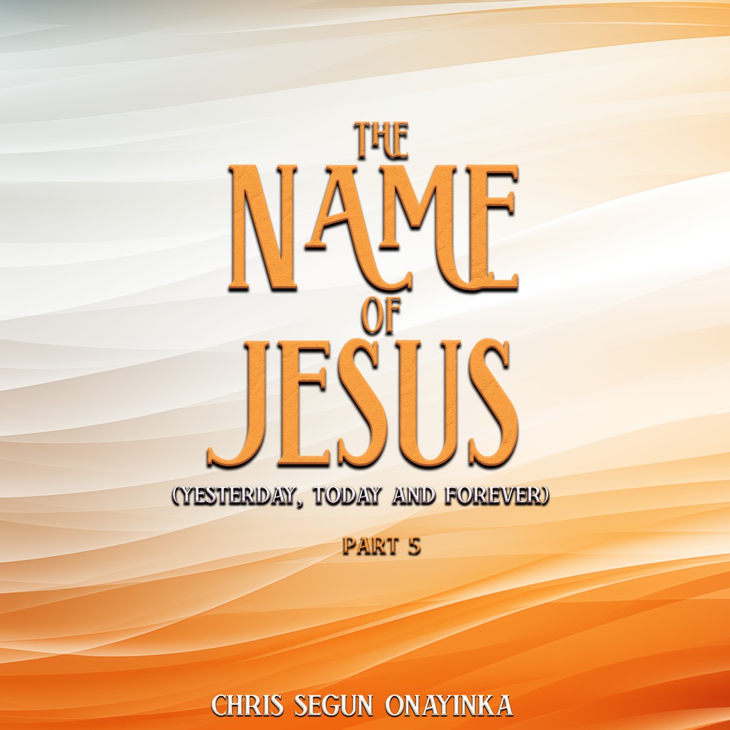 The Name of Jesus – Yesterday, today and Forever Part 5