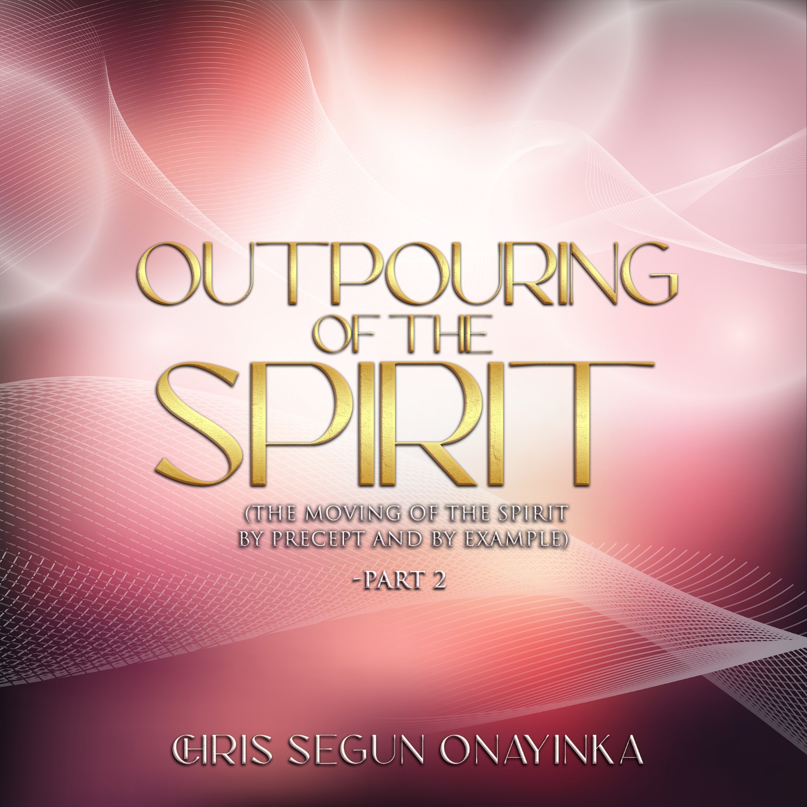 Outpouring of the SPIRIT - ( the Moving of the Spirit,by precept and by example) Part 2