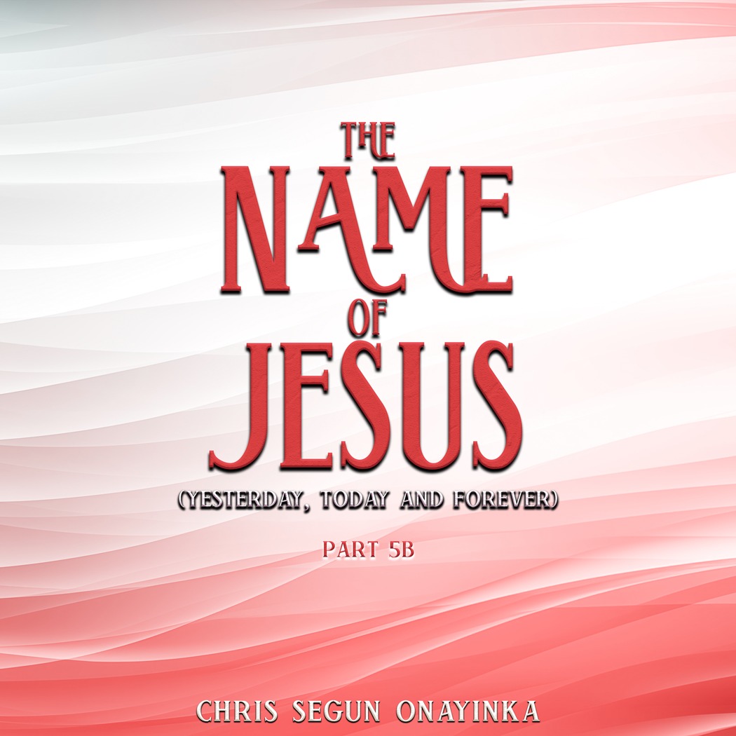 The Name of Jesus - Yesterday, today and Forever Part 5b